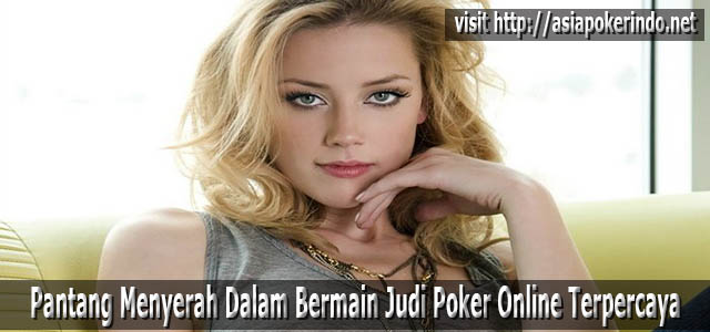 Pantang Menyerah Dalam Bermain Judi Poker Online Terpercaya